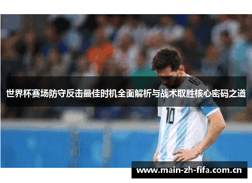 世界杯赛场防守反击最佳时机全面解析与战术取胜核心密码之道